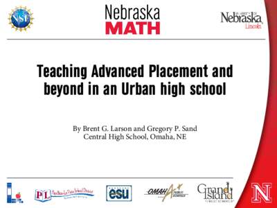 Teaching Advanced Placement and beyond in an Urban high school By Brent G. Larson and Gregory P. Sand Central High School, Omaha, NE  About Central High School