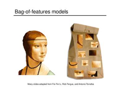 Bag-of-features models  Many slides adapted from Fei-Fei Li, Rob Fergus, and Antonio Torralba Overview: Bag-of-features models • Origins and motivation