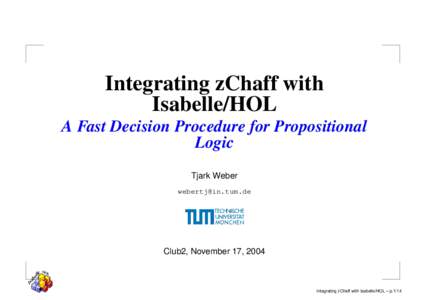 Integrating zChaff with Isabelle/HOL A Fast Decision Procedure for Propositional Logic Tjark Weber 