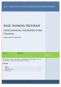 ACT - SERVICESTELLE DER ÖSTERREICHISCHEN ÜBUNGSFIRMEN  BASIC BANKING PROGRAM USER’S MANUAL FOR INSTRUCTORS (Teachers) Programmed by Henk Fung