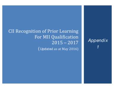 CII	Recognition	of	Prior	Learning	 For	MII	Qualification																								 Appendix 2015	–	2017																																	 1 (Updated	as	at	May	2016)