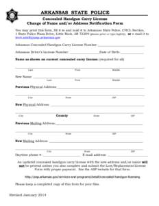 ARKANSAS STATE POLICE Concealed Handgun Carry License Change of Name and/or Address Notification Form You may print this form, fill it in and mail it to Arkansas State Police, CHCL Section, 1 State Police Plaza Drive, Li