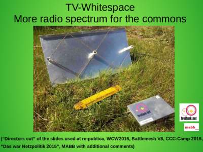 TV-Whitespace More radio spectrum for the commons Elektra Wagenrad  (“Directors cut” of the slides used at re:publica, WCW2015, Battlemesh V8, CCC-Camp 2015,