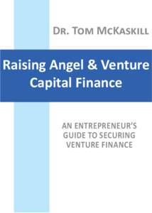 Dr. Tom McKaskill  Raising Angel & Venture Capital Finance An entrepreneur’s guide to securing