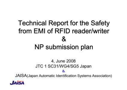 Technical Report for the Safety from EMI of RFID reader/writer & NP submission plan 4, June 2008 JTC 1 SC31/WG4/SG5 Japan
