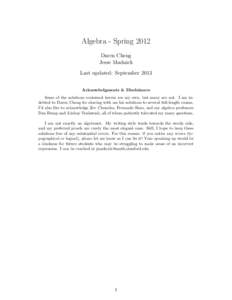 Algebra - Spring 2012 Daren Cheng Jesse Madnick Last updated: September 2013 Acknowledgments & Disclaimers Some of the solutions contained herein are my own, but many are not. I am indebted to Daren Cheng for sharing wit