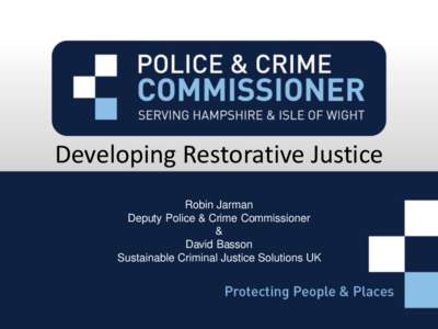 Developing Restorative Justice Robin Jarman Deputy Police & Crime Commissioner & David Basson Sustainable Criminal Justice Solutions UK