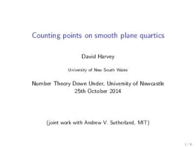 Counting points on smooth plane quartics David Harvey University of New South Wales Number Theory Down Under, University of Newcastle 25th October 2014