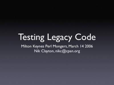 Testing Legacy Code Milton Keynes Perl Mongers, MarchNik Clayton,  Testing with Perl % prove -r t