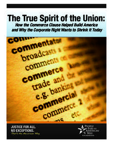 The True Spirit of the Union: How the Commerce Clause Helped Build America and Why the Corporate Right Wants to Shrink It Today By Jamie Raskin, Senior Fellow, People For the American Way