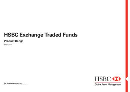 HSBC Exchange Traded Funds Product Range May 2014 For Qualified Investors only Non contractual document. Not for further distribution.