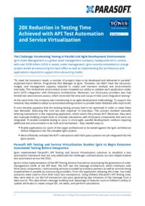 20X Reduction in Testing Time Achieved with API Test Automation and Service Virtualization The Challenge: Accelerating Testing in Parallel and Agile Development Environments Ignis Asset Management is a global asset manag
