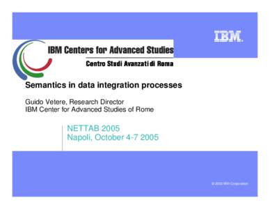 Center for Advanced Studies of Rome  Semantics in data integration processes Guido Vetere, Research Director IBM Center for Advanced Studies of Rome