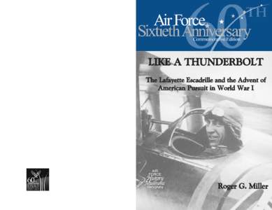 LIKE A THUNDERBOLT The Lafayette Escadrille and the Advent of American Pursuit in World War I Roger G. Miller