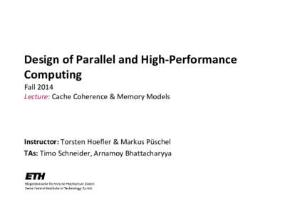 Design of Parallel and High-Performance Computing Fall 2014 Lecture: Cache Coherence & Memory Models  Instructor: Torsten Hoefler & Markus Püschel
