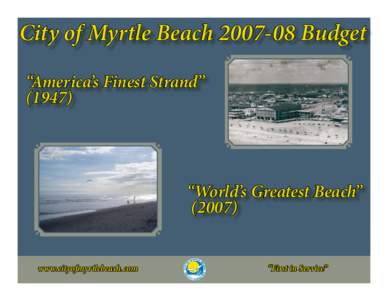 City of Myrtle Beach[removed]Budget “America’s Finest Strand” (1947) “World’s Greatest Beach” (2007)