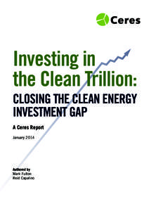 Investing in the Clean Trillion: ClosIng The Clean energy InvesTmenT gap A Ceres Report January 2014