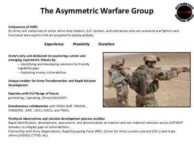The Asymmetric Warfare Group Uniqueness of AWG: An Army unit comprised of senior active duty Soldiers, D.A. civilians, and contractors who are seasoned war fighters and functional area experts that are prepared to deploy