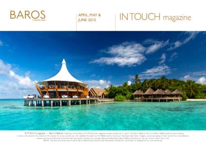 APRIL, MAY & JUNE 2015 IN TOUCH magazine  IN TOUCH magazine — Baros Maldives. Welcome to this edition of IN TOUCH, our magazine created to keep you “in touch” with Baros Maldives. All of us at Baros Maldives look f