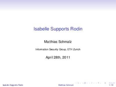 Isabelle Supports Rodin Matthias Schmalz Information Security Group, ETH Zurich April 28th, 2011