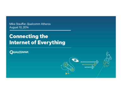 Mike Stauﬀer, Qualcomm Atheros
 August 10, 2014 Connecting the Internet of Everything