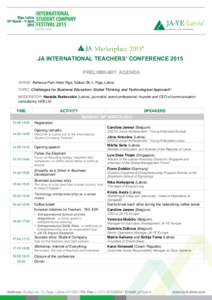 JA INTERNATIONAL TEACHERS’ CONFERENCE 2015 PRELIMINARY AGENDA VENUE: Bellevue Park Hotel Riga, Slokas Str.1, Riga, Latvia TOPIC: Challenges for Business Education: Global Thinking and Technological Approach* MODERATOR: