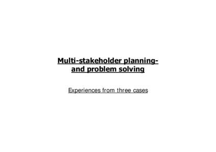 Multi-stakeholder planningand problem solving Experiences from three cases Multi-Stakeholder Planning and Problem Solving • Who is Michael Mery? • Multi-stakeholder planning and problem solving?