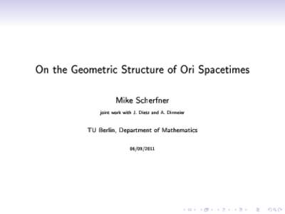 On the Geometric Structure of Ori Spacetimes  Mike Scherfner joint work with J. Dietz and A. Dirmeier  TU Berlin, Department of Mathematics