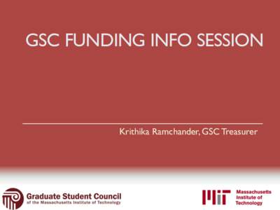 GSC FUNDING INFO SESSION  Krithika Ramchander, GSC Treasurer Agenda •  Overview of GSC