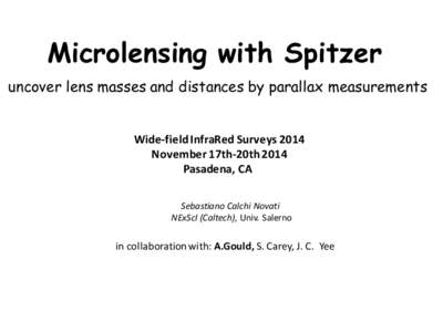 Microlensing with Spitzer uncover lens masses and distances by parallax measurements Wide-field InfraRed Surveys 2014 November 17th-20th 2014 Pasadena, CA