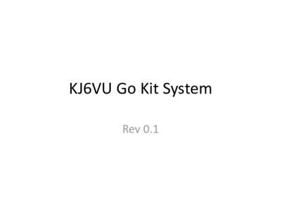 KJ6VU Go Kit System Rev 0.1 Motivation • •