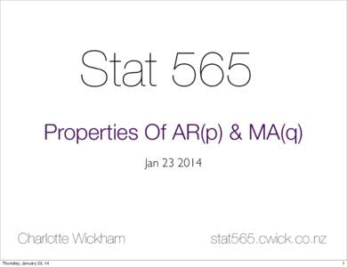 Stat 565 Properties Of AR(p) & MA(q) JanCharlotte Wickham Thursday, January 23, 14