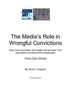 The Media’s Role in Wrongful Convictions How ‘mob journalism’ and media ‘tunnel vision’ turn journalists into tools of the prosecution  Three Case Studies
