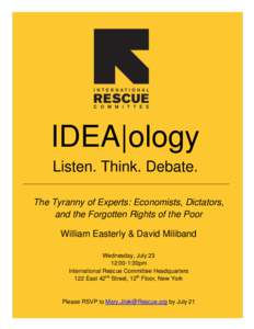 IDEA|ology Listen. Think. Debate. The Tyranny of Experts: Economists, Dictators, and the Forgotten Rights of the Poor William Easterly & David Miliband Wednesday, July 23