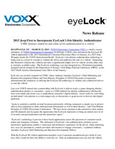 News Release 2015 Jeep First to Incorporate EyeLock’s Iris Identity Authenticator CNBC features simplicity and value of iris authentication in a vehicle HAUPPAUGE, NY – MARCH 23, 2015 –VOXX Electronics Corporation 