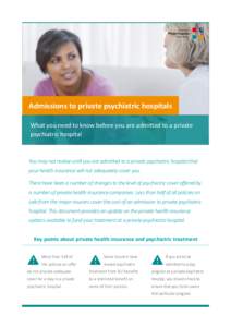 Admissions to private psychiatric hospitals What you need to know before you are admitted to a private psychiatric hospital You may not realise until you are admitted to a private psychiatric hospital that your health in