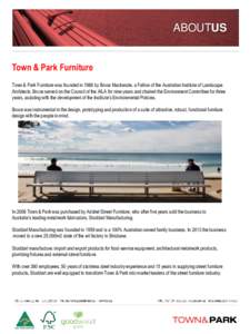 ABOUTUS Town & Park Furniture Town & Park Furniture was founded in 1988 by Bruce Mackenzie, a Fellow of the Australian Institute of Landscape Architects. Bruce served on the Council of the AILA for nine years and chaired