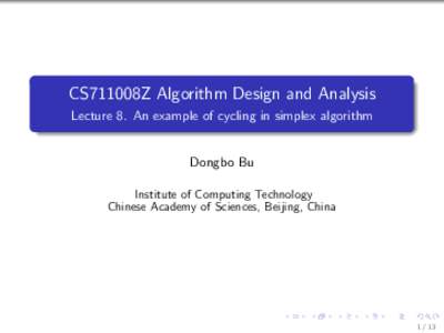 CS711008Z Algorithm Design and Analysis Lecture 8. An example of cycling in simplex algorithm Dongbo Bu Institute of Computing Technology Chinese Academy of Sciences, Beijing, China