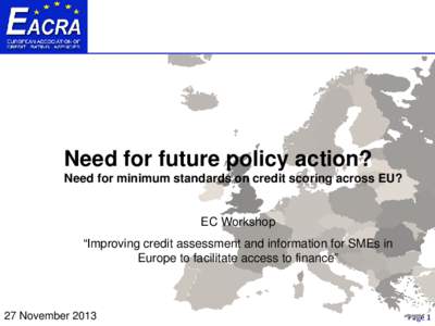 Need for future policy action? Need for minimum standards on credit scoring across EU? EC Workshop “Improving credit assessment and information for SMEs in Europe to facilitate access to finance”