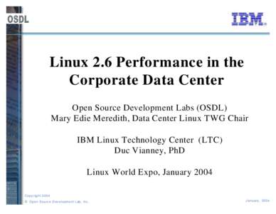 Linux 2.6 Performance in the Corporate Data Center Open Source Development Labs (OSDL) Mary Edie Meredith, Data Center Linux TWG Chair IBM Linux Technology Center (LTC) Duc Vianney, PhD