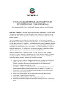 DP WORLD ANNOUNCES PROPOSED ACQUISITION OF FAIRVIEW CONTAINER TERMINAL IN PRINCE RUPERT, CANADA Key gateway port for Trans-Pacific trade between Asia and North America Dubai, UAE, 2 April 2015: – DP World Limited today