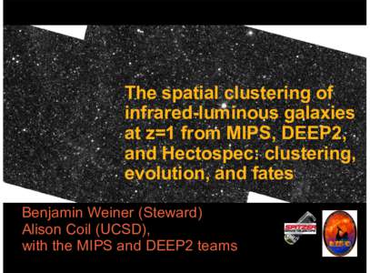 The spatial clustering of infrared-luminous galaxies at z=1 from MIPS, DEEP2, and Hectospec: clustering, evolution, and fates Benjamin Weiner (Steward)