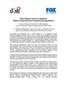 DISH Network and Fox Networks Reach Comprehensive Programming Agreement Viewers Ensured Continued Fox Broadcasting and Fox Television Stations Programming in Major Cities FX, National Geographic Channel, and Fox’s 19 R