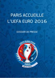 PARIS ACCUEILLE L’UEFA EURO 2016 DOSSIER DE PRESSE Paris accueille l’UEFA EURO 2016 ! Du 10 juin au 10 juillet 2016, Paris, associé à neuf autre villes de France, accueille