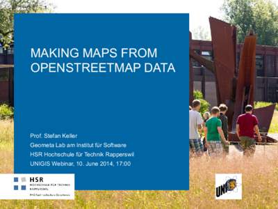 MAKING MAPS FROM OPENSTREETMAP DATA Prof. Stefan Keller Geometa Lab am Institut für Software HSR Hochschule für Technik Rapperswil