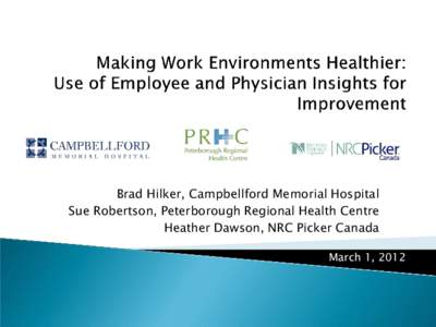 Brad Hilker, Campbellford Memorial Hospital Sue Robertson, Peterborough Regional Health Centre Heather Dawson, NRC Picker Canada March 1, 2012  1.