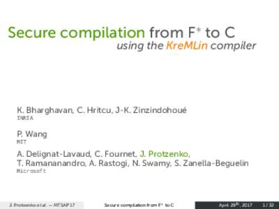Secure compilation from F∗ to C  using the KreMLin compiler K. Bharghavan, C. Hritcu, J-K. Zinzindohoué INRIA