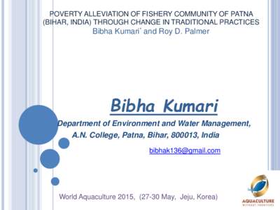 POVERTY ALLEVIATION OF FISHERY COMMUNITY OF PATNA (BIHAR, INDIA) THROUGH CHANGE IN TRADITIONAL PRACTICES Bibha Kumari* and Roy D. Palmer  Bibha Kumari