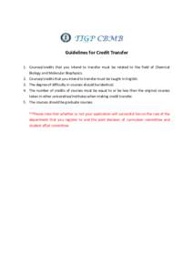 Guidelines for Credit Transfer 1. Courses/credits that you intend to transfer must be related to the field of Chemical Biology and Molecular Biophysics. 2. Courses/credits that you intend to transfer must be taught in En
