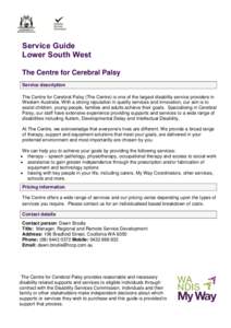 Service Guide Lower South West The Centre for Cerebral Palsy Service description The Centre for Cerebral Palsy (The Centre) is one of the largest disability service providers in Western Australia. With a strong reputatio